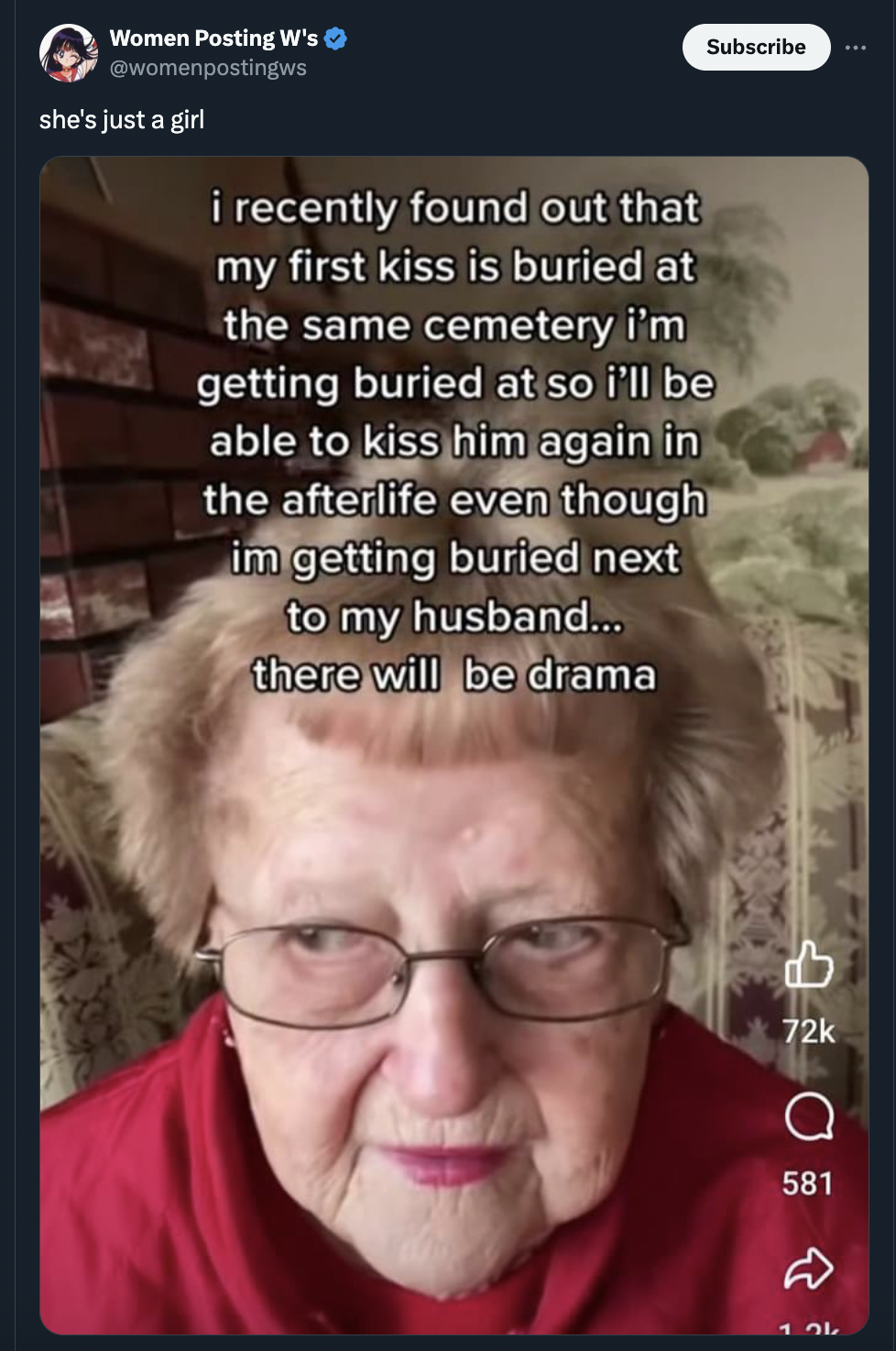 screenshot - Subscribe Women Posting W's she's just a girl i recently found out that my first kiss is buried at the same cemetery i'm getting buried at so i'll be able to kiss him again in the afterlife even though im getting buried next to my husband... 